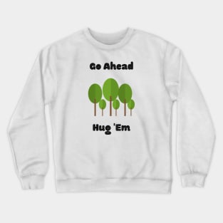 Tree Lover Design/ Go Ahead Hug 'Em/ Environmentalist Tree Design Crewneck Sweatshirt